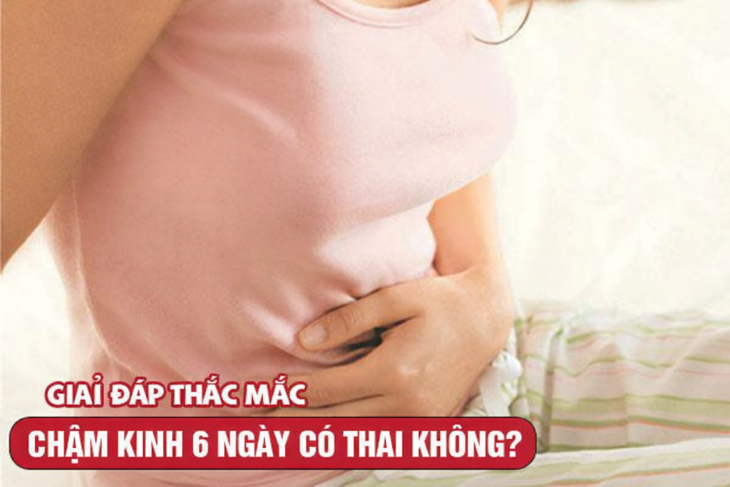 Chậm kinh 6 ngày có bị sao không?